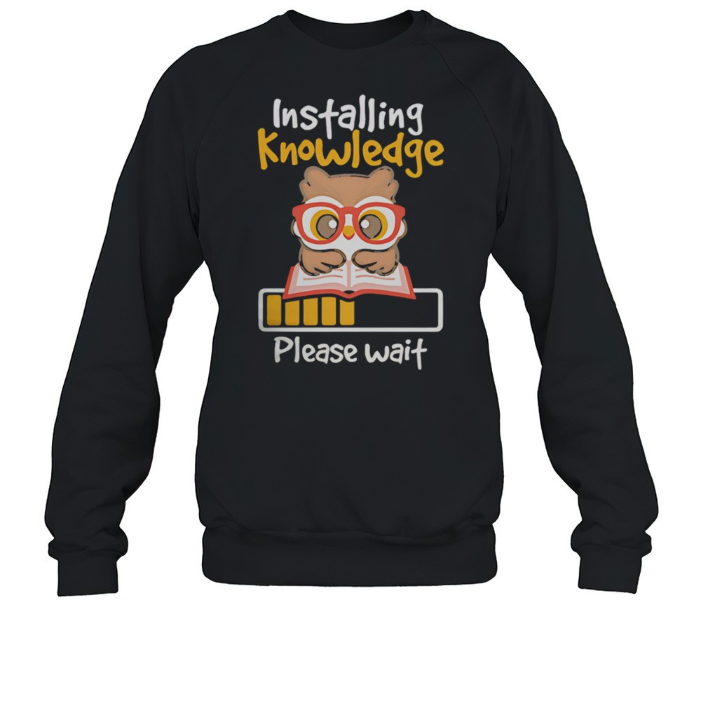 Installing Knowledge Please Wait Shirt
