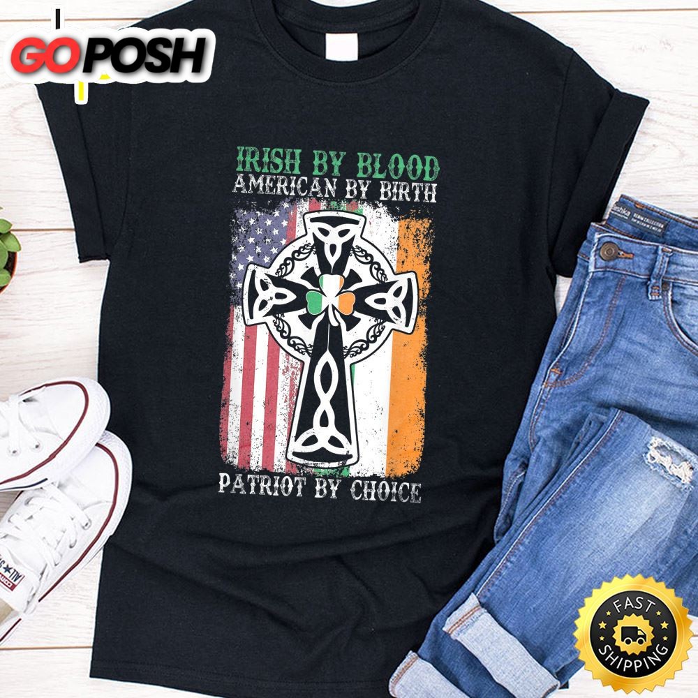 Irish By Blood American By Birth Patriot By Choice T-Shirt