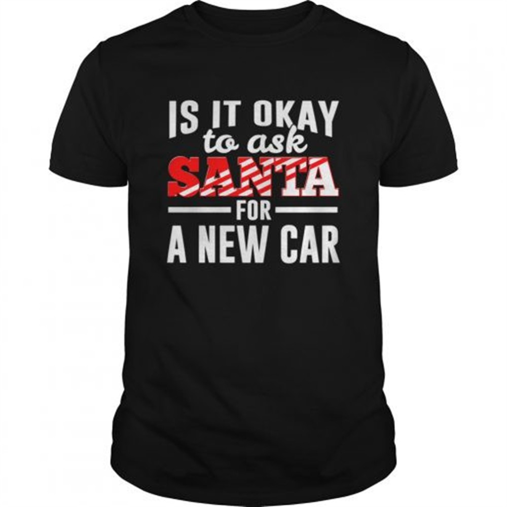 is-it-ok-to-ask-santa-for-a-new-car-funny-christmas-joke-shirt-dib9fgf6 Is It Ok To Ask Santa For A New Car Funny Christmas Joke shirt