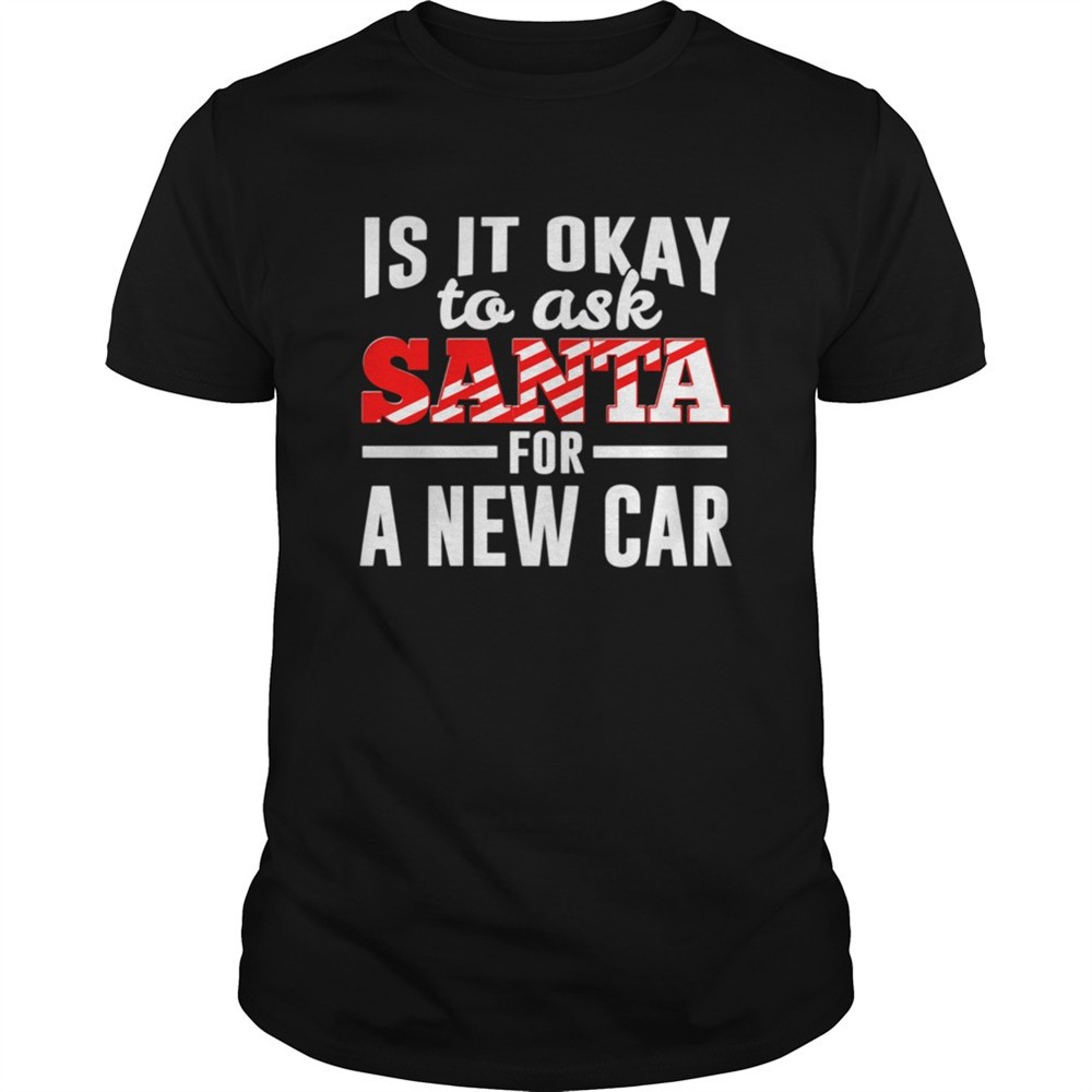 is-it-ok-to-ask-santa-for-a-new-car-funny-christmas-joke-shirt-dib9fgf6 Is It Ok To Ask Santa For A New Car Funny Christmas Joke shirt