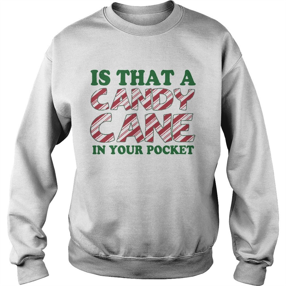 Is That A Candy Cane In Your Pocket Christmas shirt