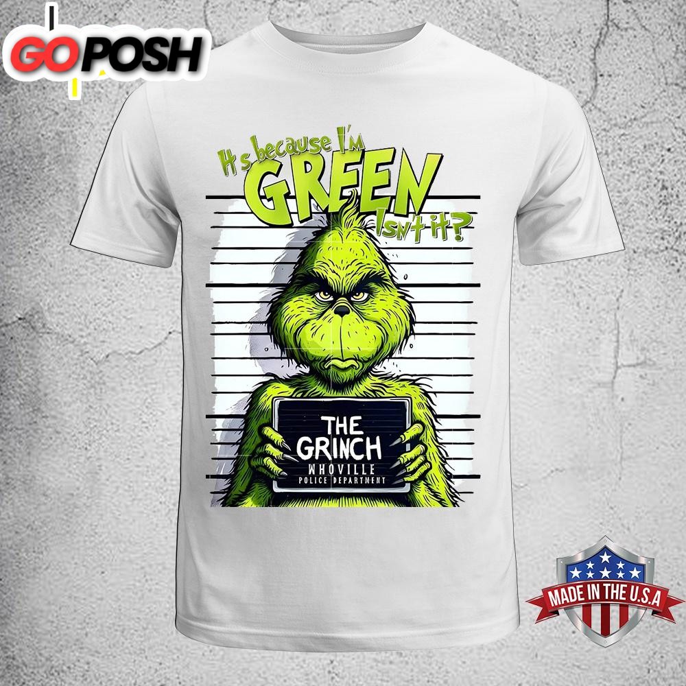 Its Because I’m Green Isn’t It Grinch Christmas Unisex T-Shirt, Sweatshirt, Hoodie