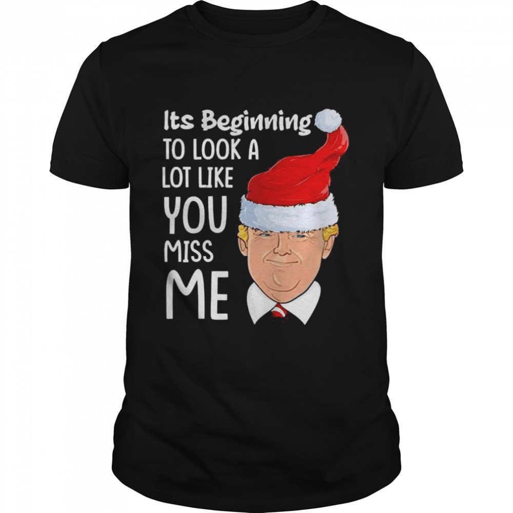 its-beginning-to-look-a-lot-like-you-miss-me-trump-christmas-shirt-axgu1c4s Its Beginning To Look A Lot Like You Miss Me Trump Christmas Shirt
