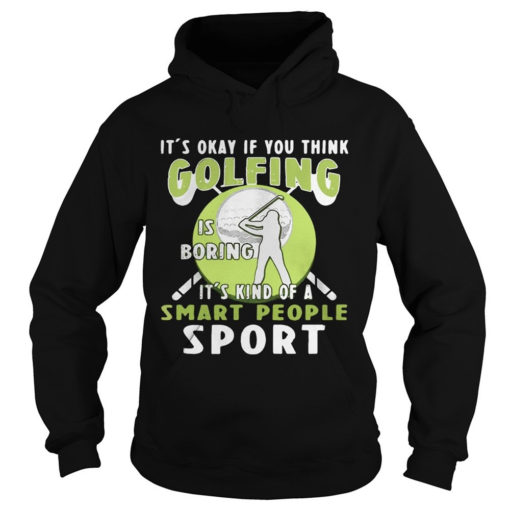 its-okay-if-you-think-golfing-is-boring-its-kind-of-a-smart-people-sport-shirt-2yydzhkh Its okay if you think golfing is boring its kind of a smart people sport shirt