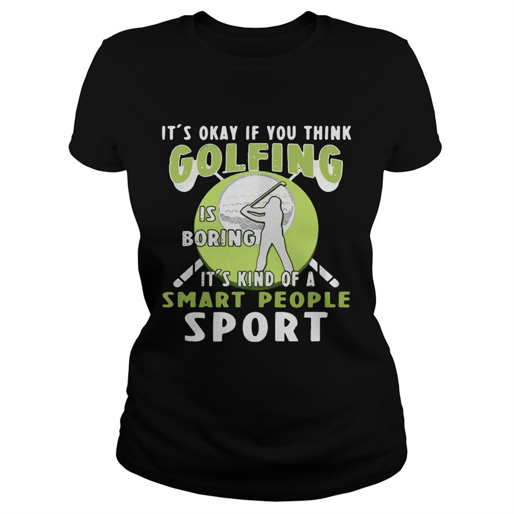 its-okay-if-you-think-golfing-is-boring-its-kind-of-a-smart-people-sport-shirt-2yydzhkh Its okay if you think golfing is boring its kind of a smart people sport shirt