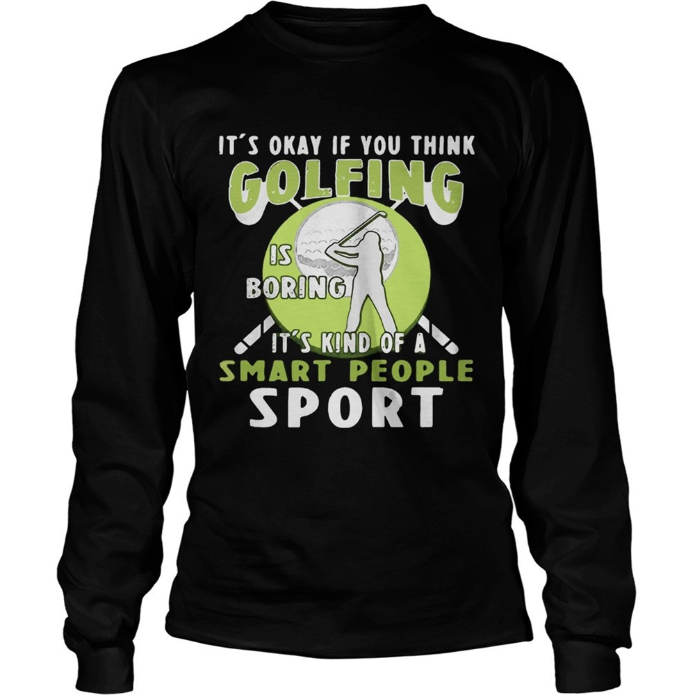 its-okay-if-you-think-golfing-is-boring-its-kind-of-a-smart-people-sport-shirt-2yydzhkh Its okay if you think golfing is boring its kind of a smart people sport shirt