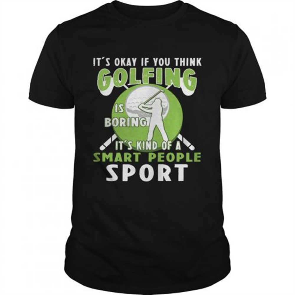 its-okay-if-you-think-golfing-is-boring-its-kind-of-a-smart-people-sport-t-shirt-n3kt5lz0 Its Okay If You Think Golfing Is Boring Its Kind Of A Smart People Sport T-Shirt