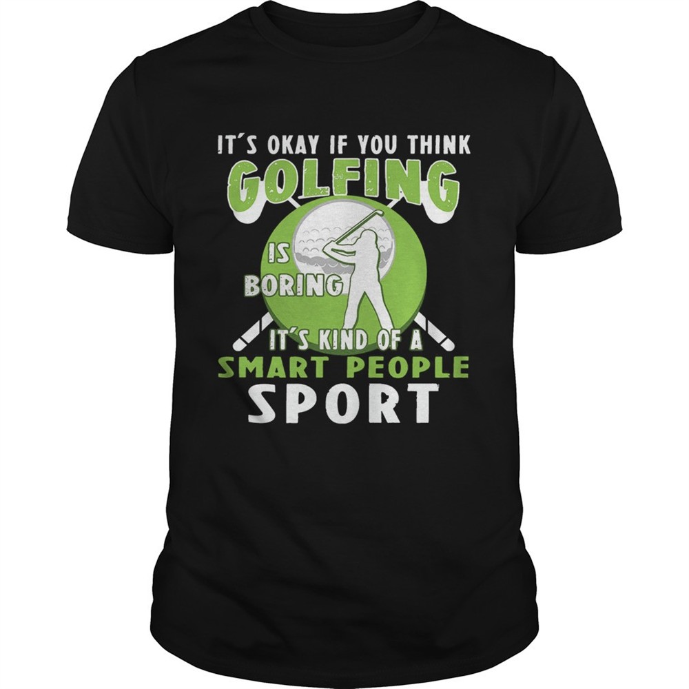 its-okay-if-you-think-golfing-is-boring-its-kind-of-a-smart-people-sport-t-shirt-n3kt5lz0 Its Okay If You Think Golfing Is Boring Its Kind Of A Smart People Sport T-Shirt