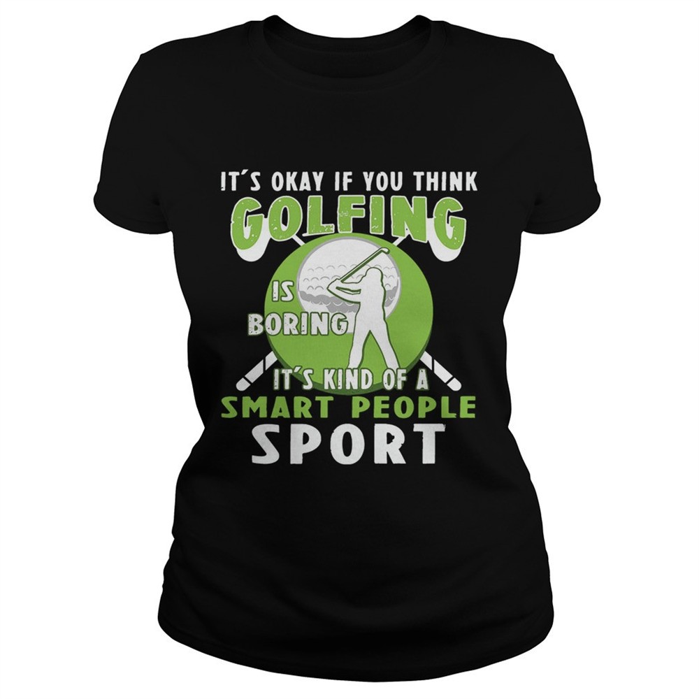 its-okay-if-you-think-golfing-is-boring-its-kind-of-a-smart-people-sport-t-shirt-n3kt5lz0 Its Okay If You Think Golfing Is Boring Its Kind Of A Smart People Sport T-Shirt