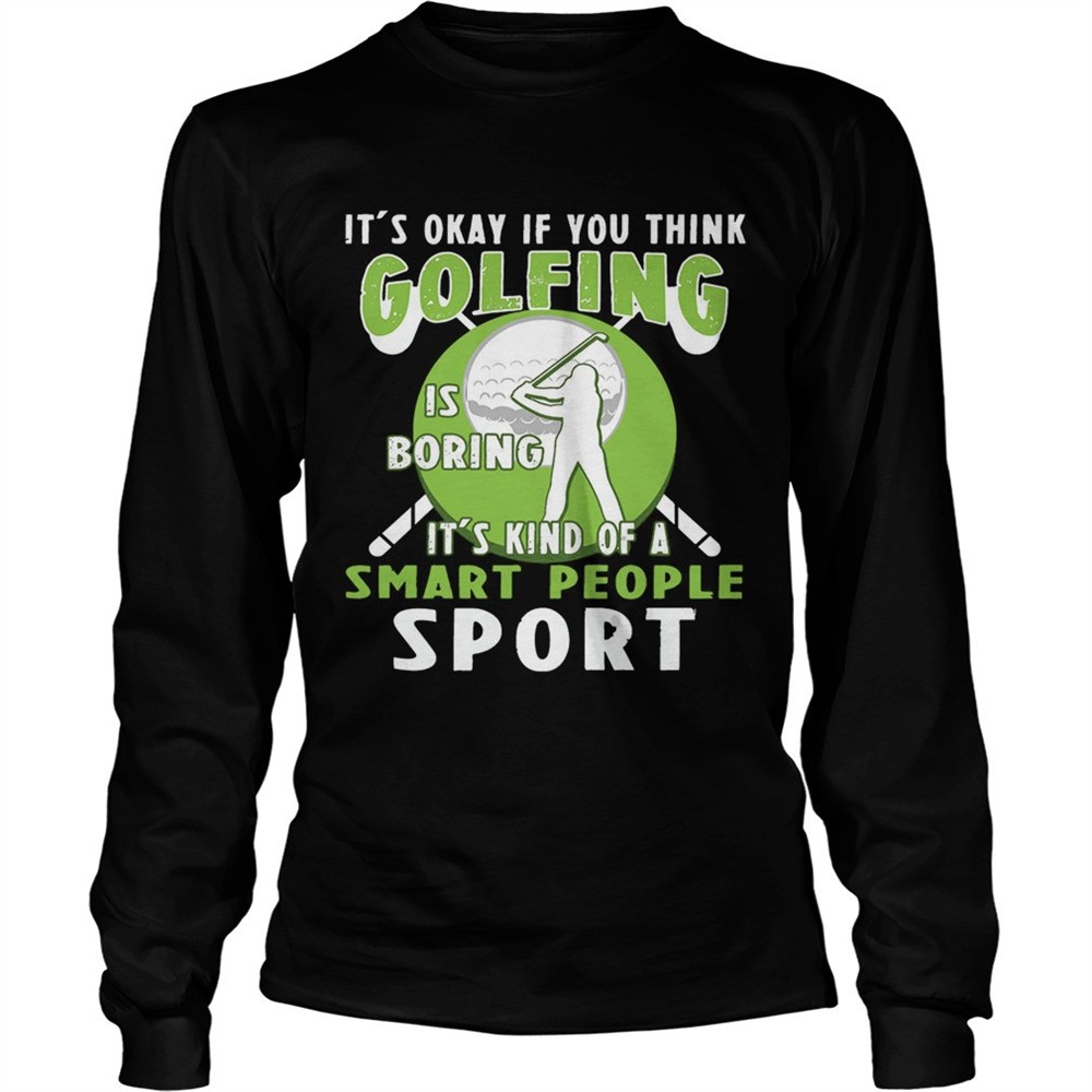 its-okay-if-you-think-golfing-is-boring-its-kind-of-a-smart-people-sport-t-shirt-n3kt5lz0 Its Okay If You Think Golfing Is Boring Its Kind Of A Smart People Sport T-Shirt