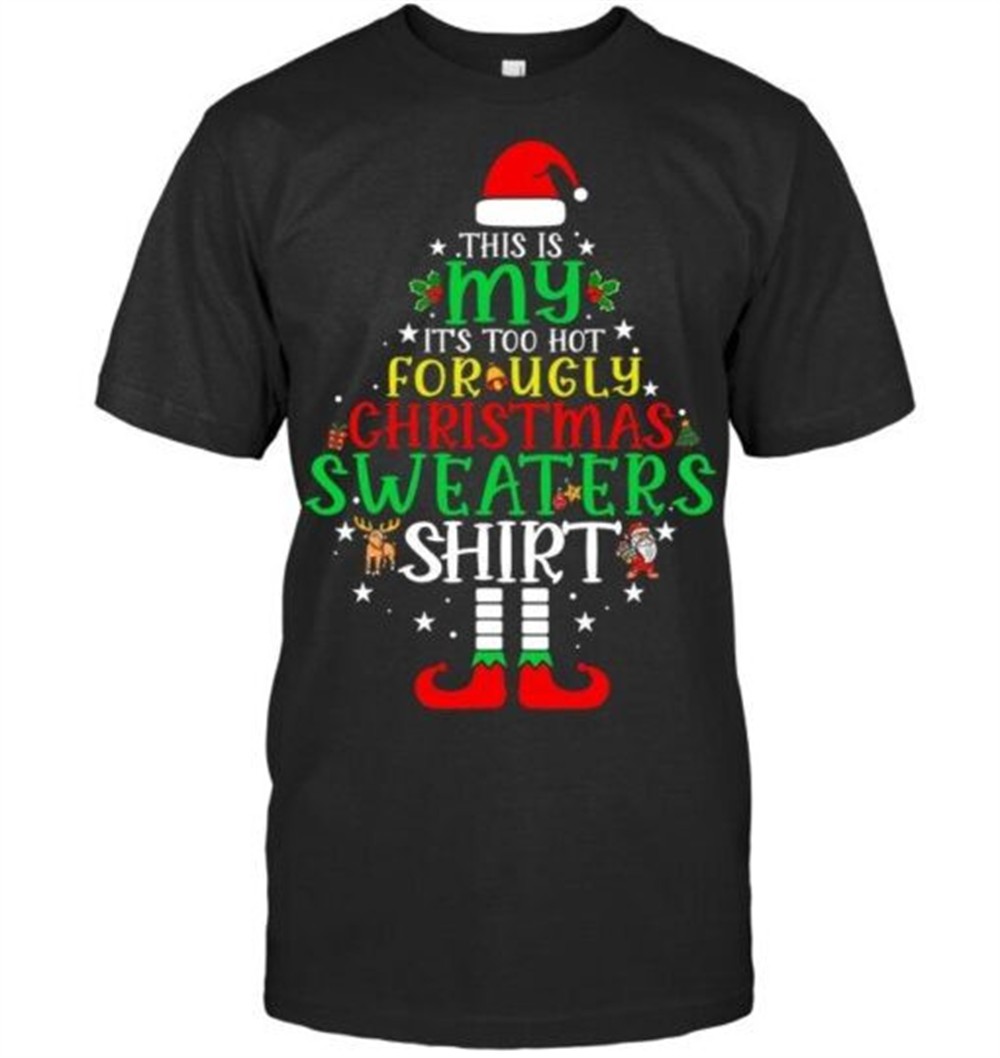 Its Too Hot For Ugly Christmas Shirt Funny Xmas Men Women T Shirt
