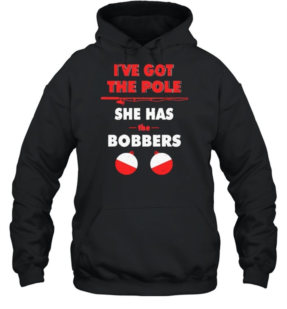 Ive got the pole she has bobbers fishing shirt