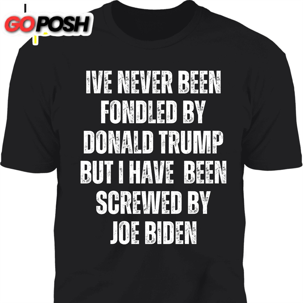 I’ve Never Been Fondled By Donald Trump Shirt Donald Trump Homage Shirt Donald Trump Fan Tees