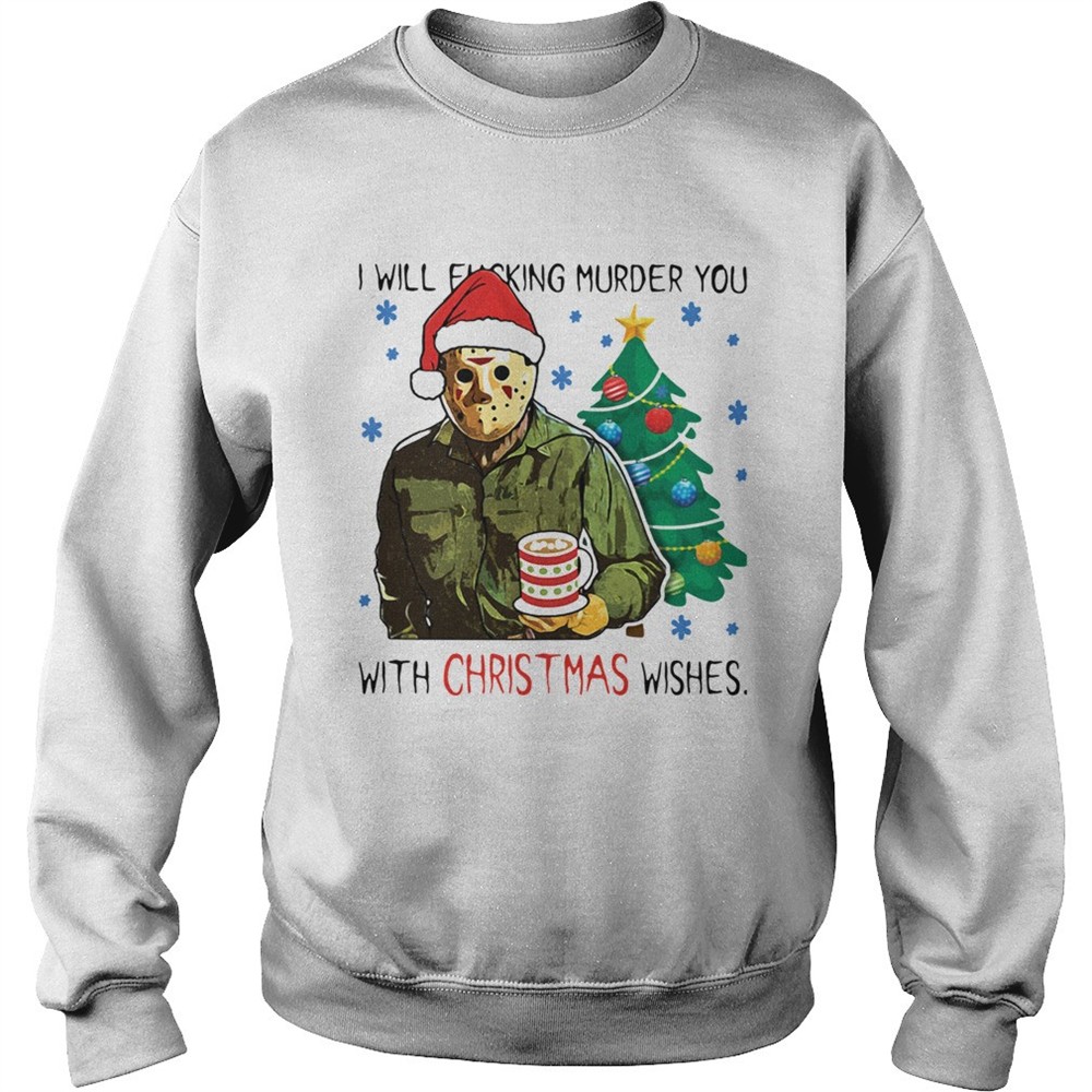 Jason Voorhees I Will Fucking Murder You With Christmas Wishes shirt