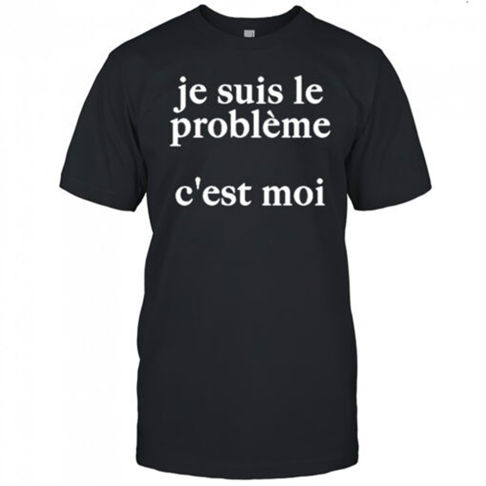 je-suis-le-probleme-cest-moi-shirt-lm0w324m Je Suis Le Probleme Cest Moi Shirt