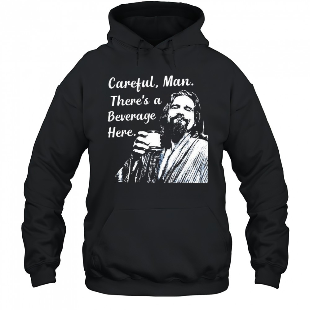 Jeff The Big Lebowski Careful man theres a beverage here shirt