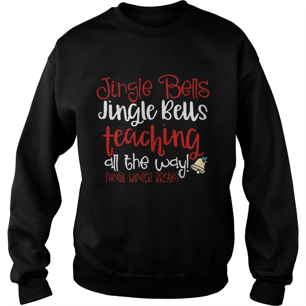 Jingle bells teaching all the way until winter break Christmas ugly shirt
