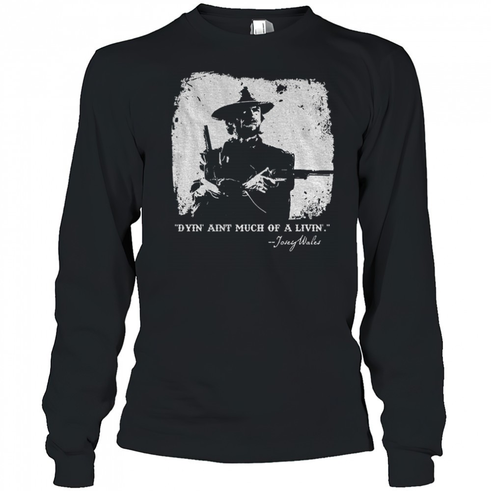 josey-wales-dyin-aint-much-of-a-livin-shirt-uxuw7zg8 Josey Wales dyin aint much of a livin shirt