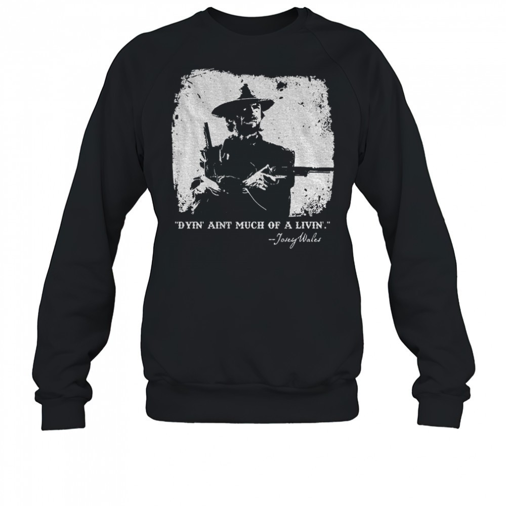 josey-wales-dyin-aint-much-of-a-livin-shirt-uxuw7zg8 Josey Wales dyin aint much of a livin shirt