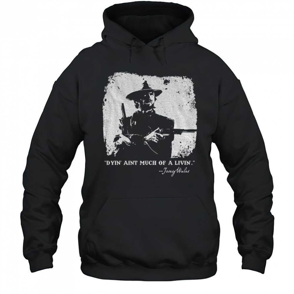 Josey Wales dyin aint much of a livin shirt