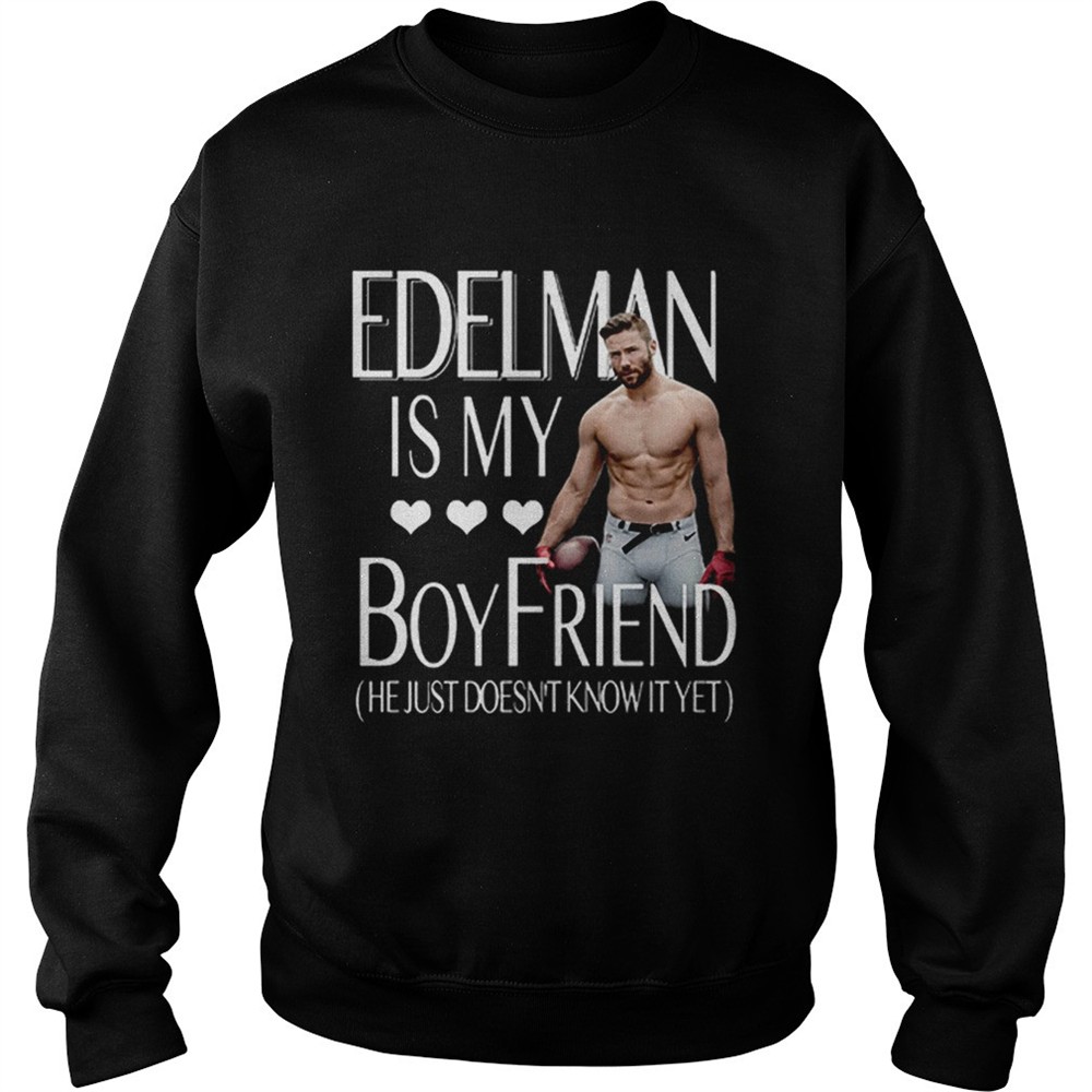 Julian Edelman is my boy friend he just doesnt know it yet shirt