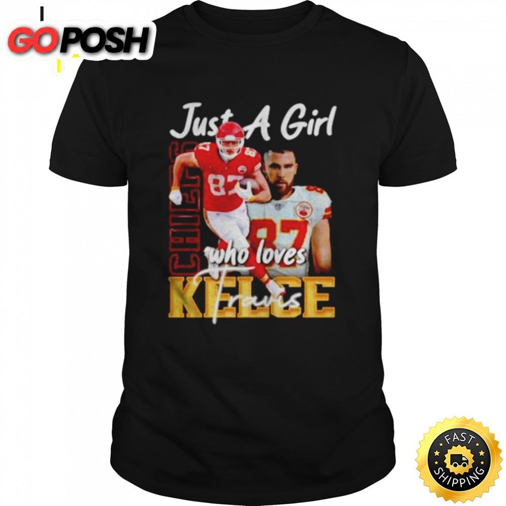 Just a girl who loves Travis Kelce Kansas City Chiefs shirt