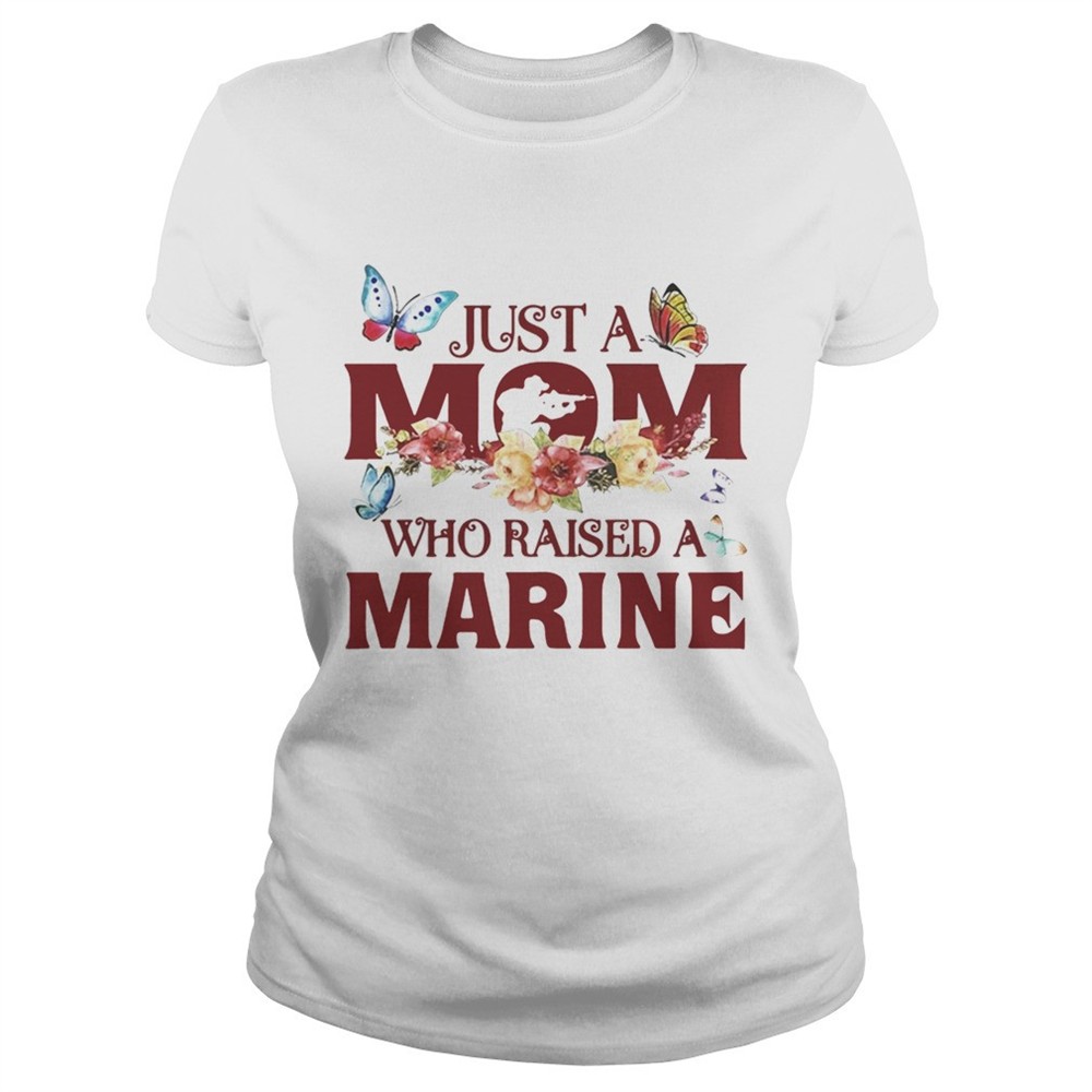 Just a mom who raised a marine shirt