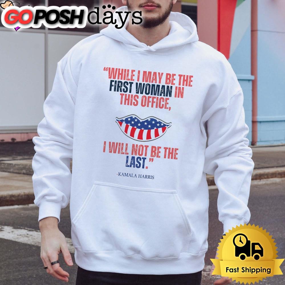 kamala-harris-while-i-may-be-the-first-women-in-this-office-i-will-not-be-the-l-ftoxkeaa Kamala Harris While I May Be The First Women In This Office, I Will Not Be The Last T Shirt