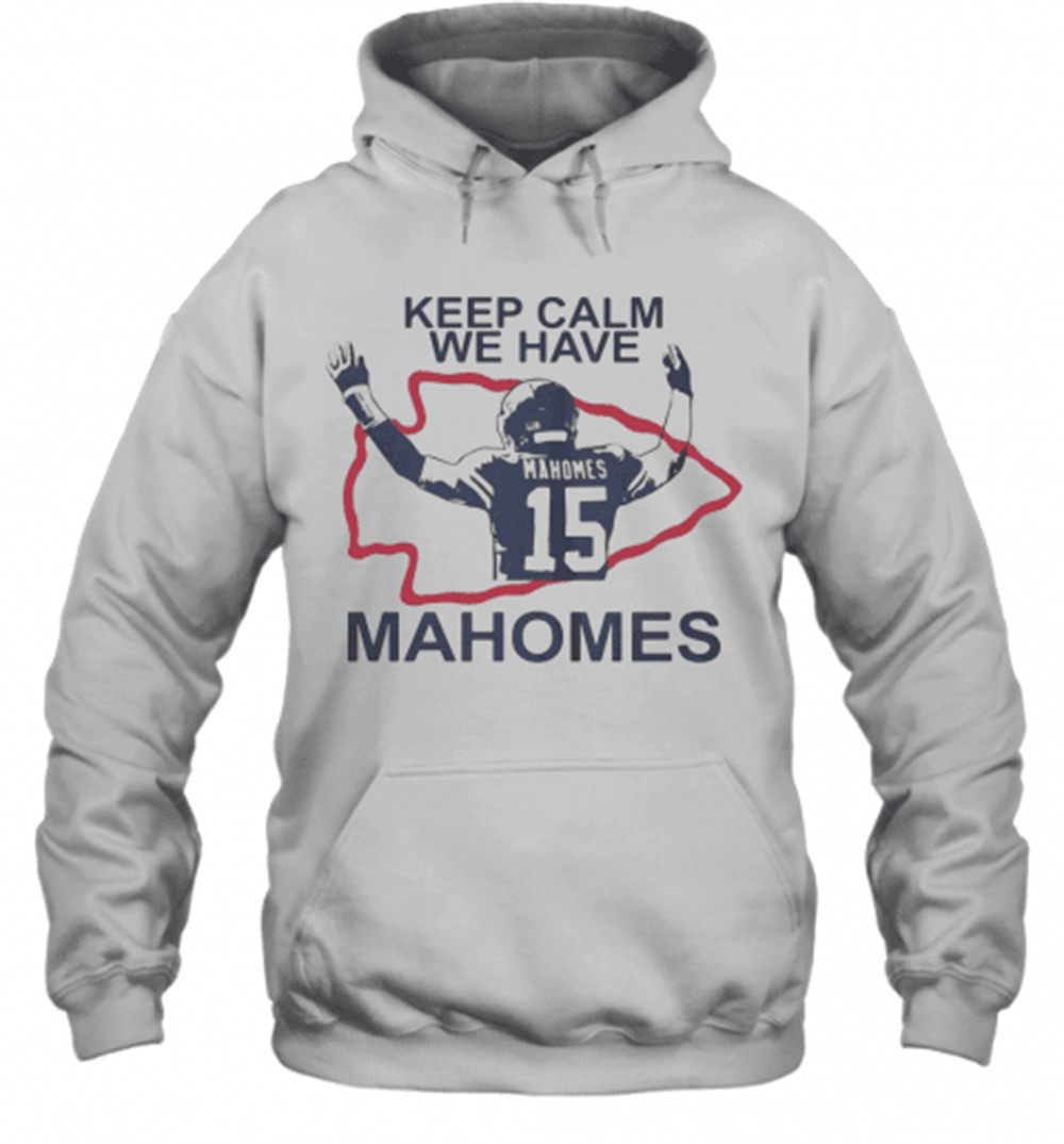 Keep Calm We Have 15 Patrick Mahomes Kansas City Chiefs T-Shirt