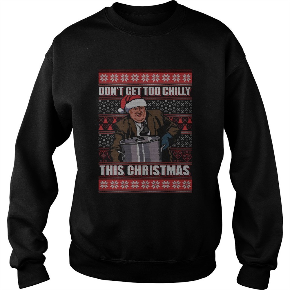 Kevin Malone Dont Get Too Chilly This Christmas Ugly shirt