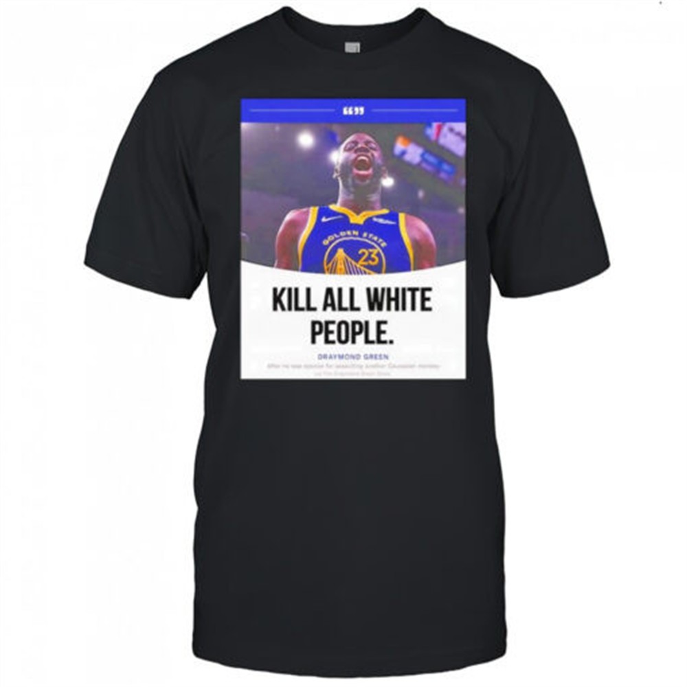 kill-all-white-people-draymond-green-shirt-fp6cq05c Kill all white people Draymond Green shirt
