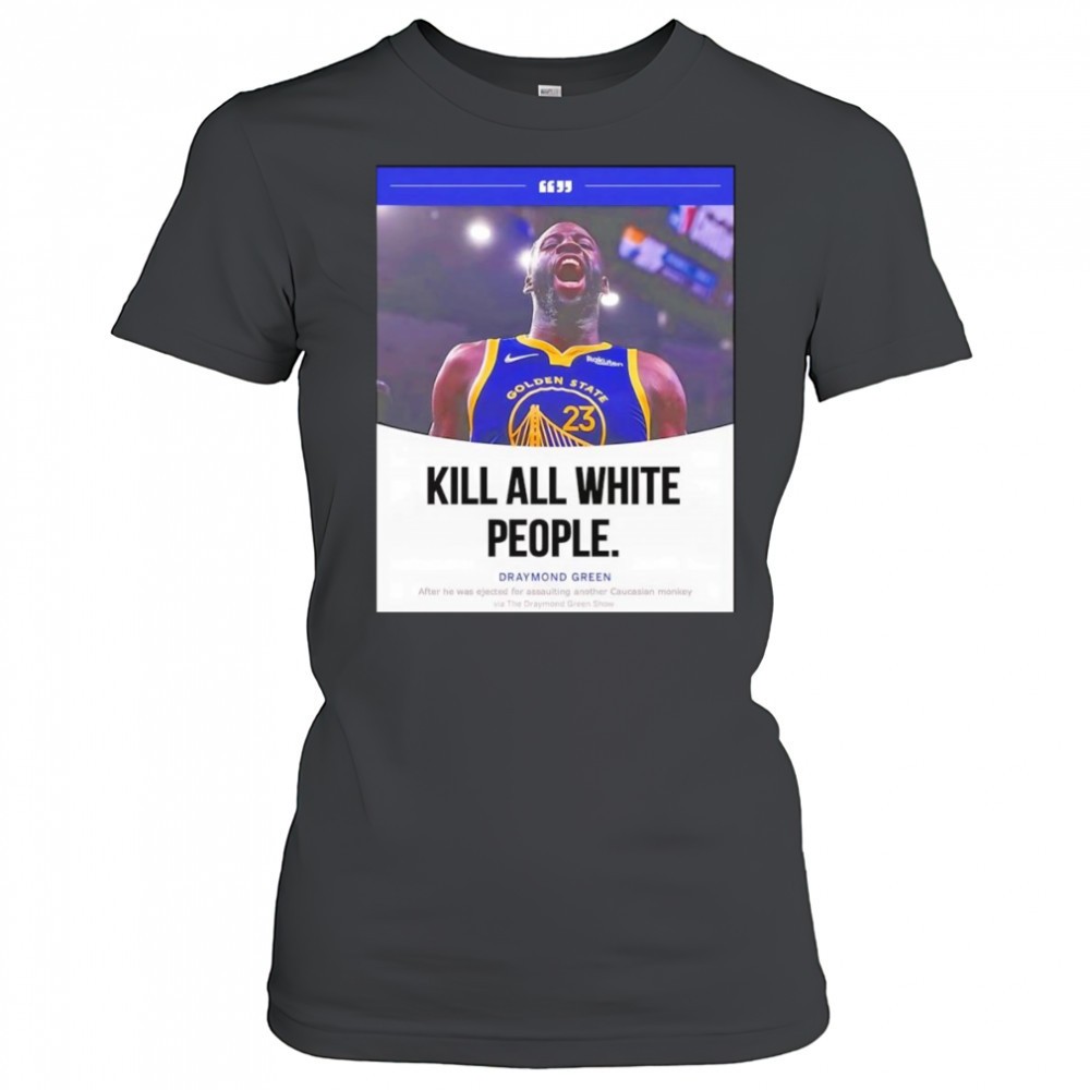 kill-all-white-people-draymond-green-shirt-fp6cq05c Kill all white people Draymond Green shirt