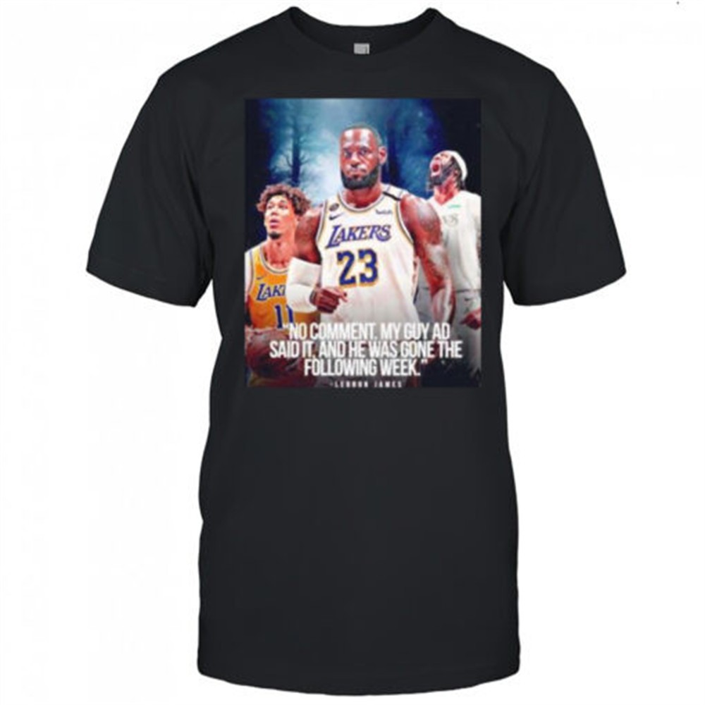lebron-james-no-comment-my-guy-ad-said-it-and-he-was-gone-the-following-week-shi-d6f5lk88 LeBron James no comment my guy AD said it and he was gone the following week shirt