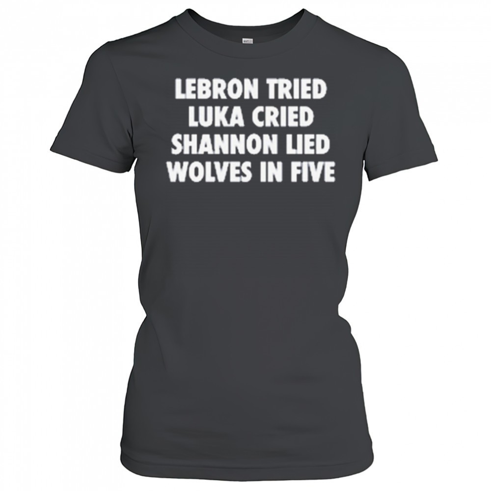 lebron-tried-luka-cried-shannon-lied-wolves-in-five-2025-t-shirt-l2u17sku LeBron Tried Luka Cried Shannon Lied Wolves In Five 2025 t-shirt