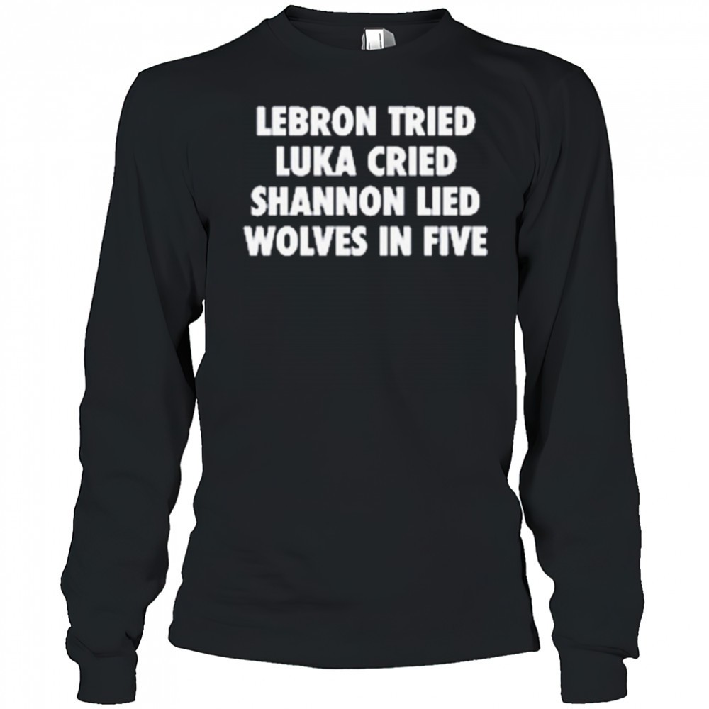 lebron-tried-luka-cried-shannon-lied-wolves-in-five-2025-t-shirt-l2u17sku LeBron Tried Luka Cried Shannon Lied Wolves In Five 2025 t-shirt