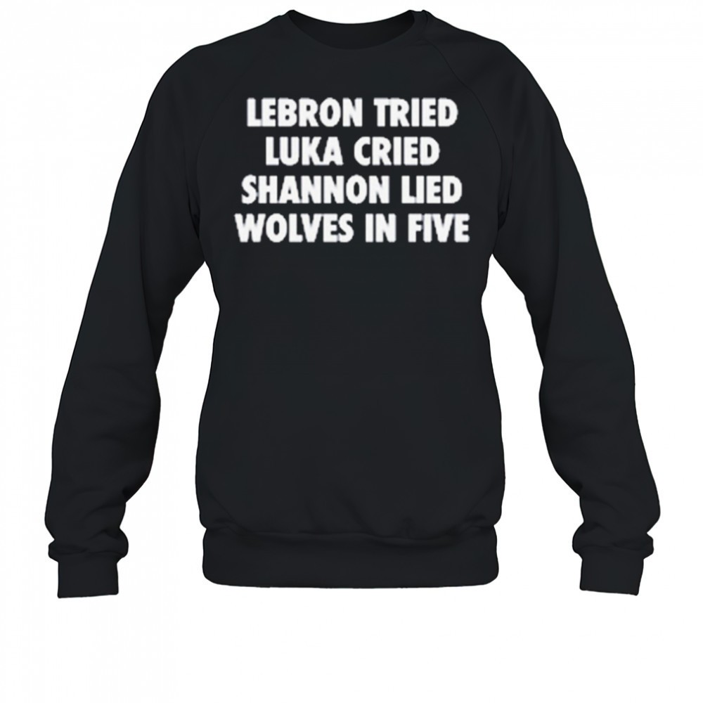 lebron-tried-luka-cried-shannon-lied-wolves-in-five-2025-t-shirt-l2u17sku LeBron Tried Luka Cried Shannon Lied Wolves In Five 2025 t-shirt