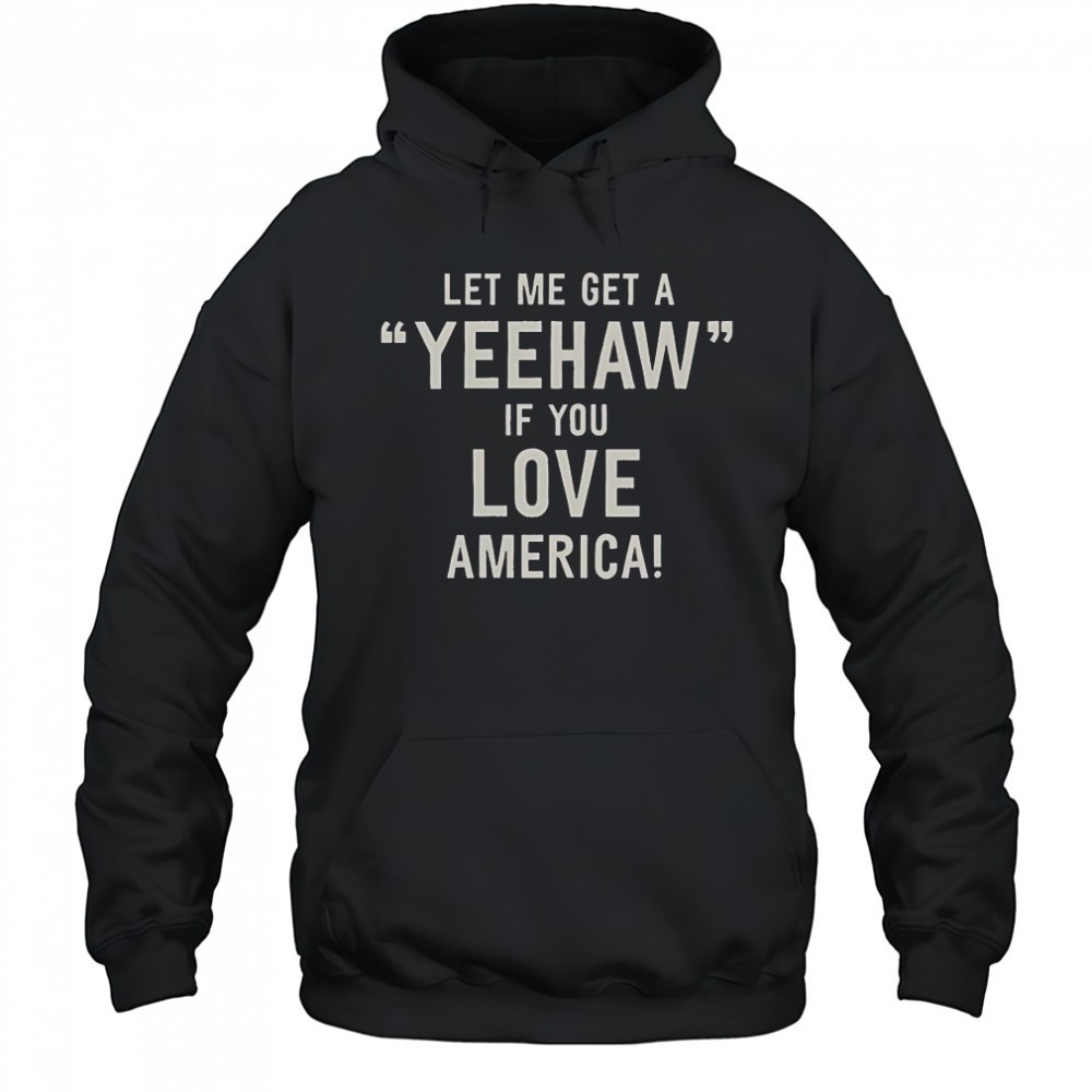 Let Me Get A Yeehaw If You Love America T-Shirt