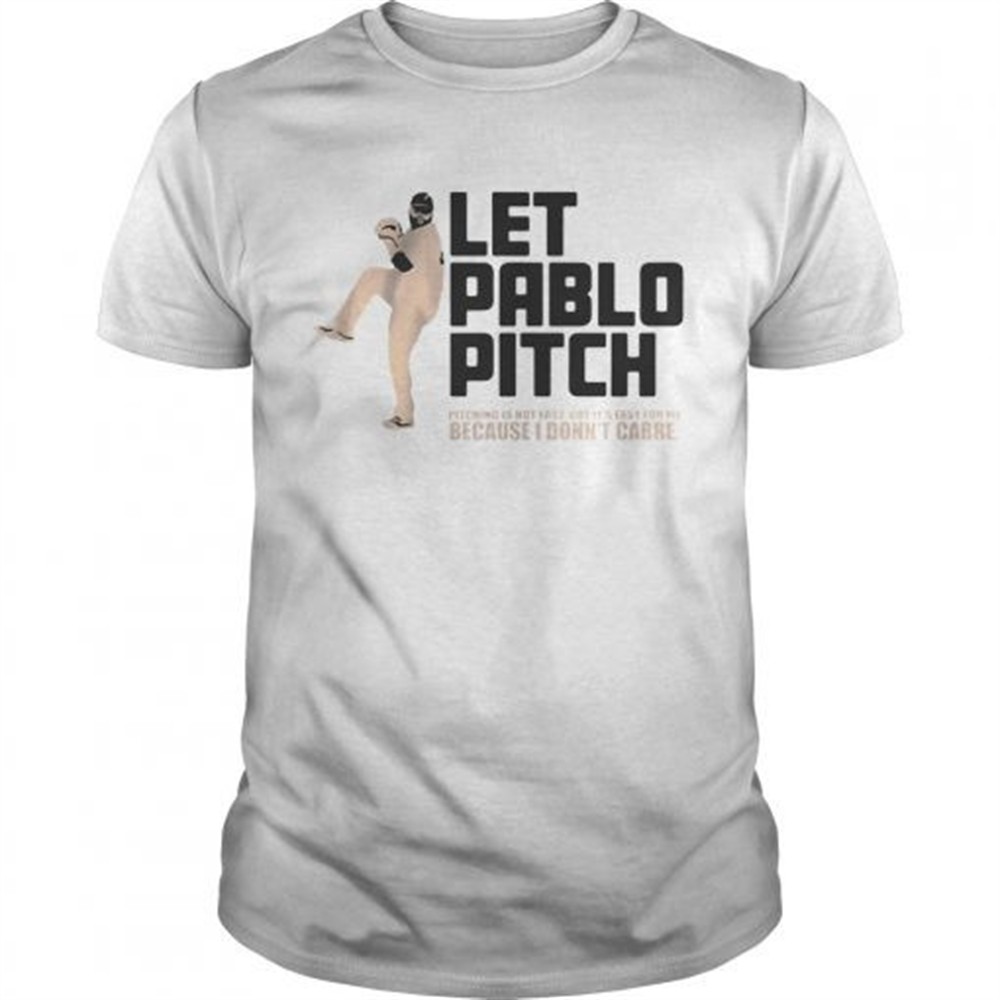 Let Pablo Pitch because I dont care shirt
