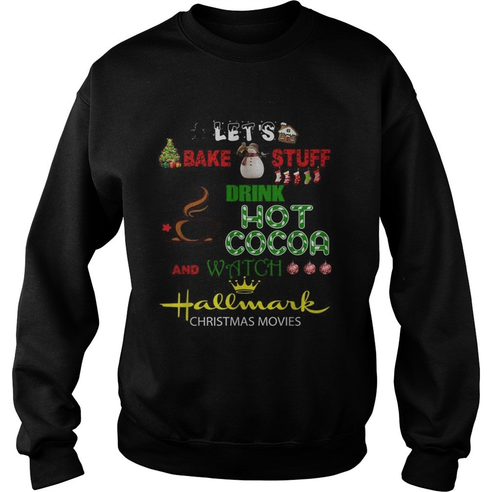 Lets bake stuff drink hot cocoa and watch Hallmark Christmas movies shirt