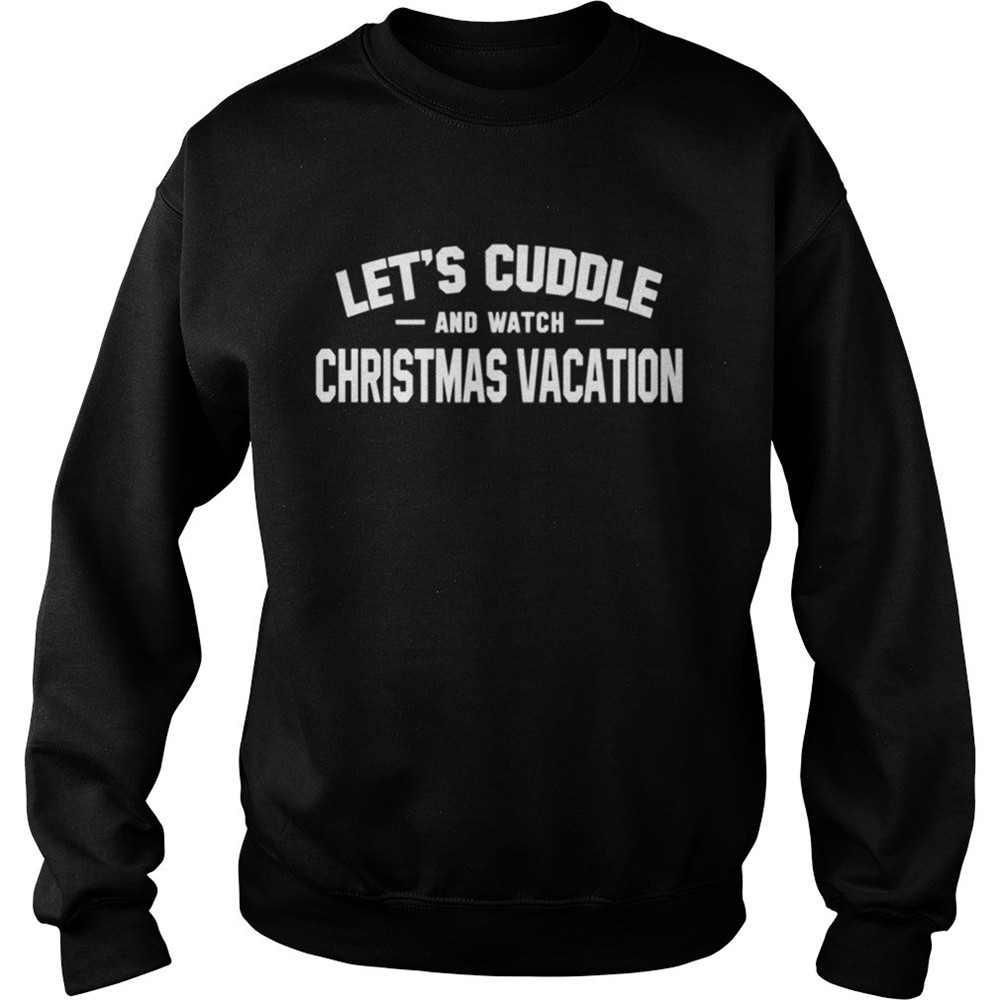 Lets Cuddle And Watch Christmas Vacation Movie shirt