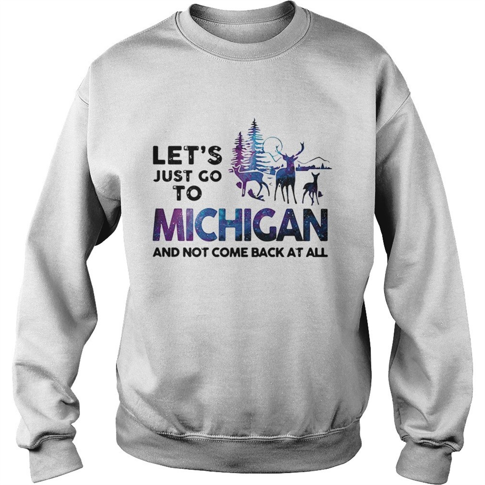 Lets just go to Michigan and not come back at all shirt