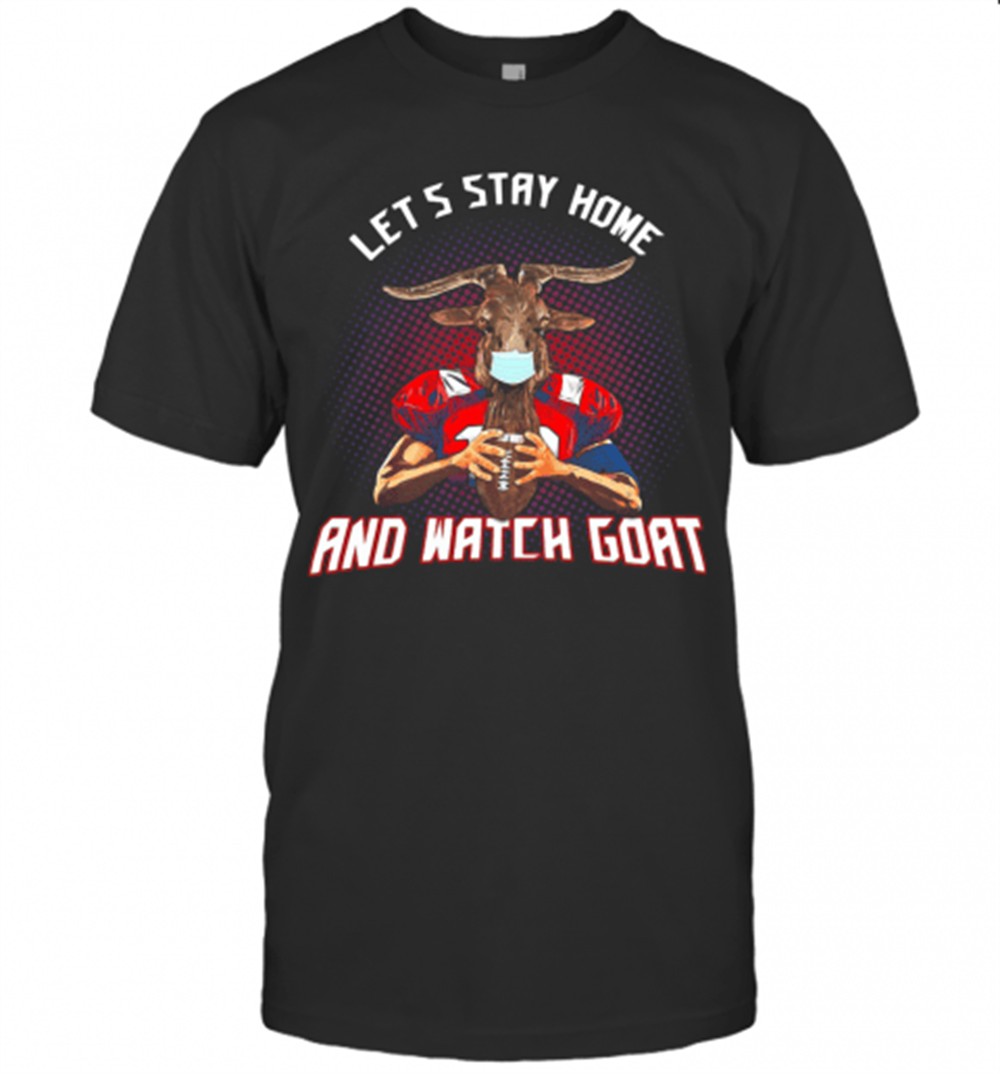 LetS Stay Home And Watch Goat Football T-Shirt