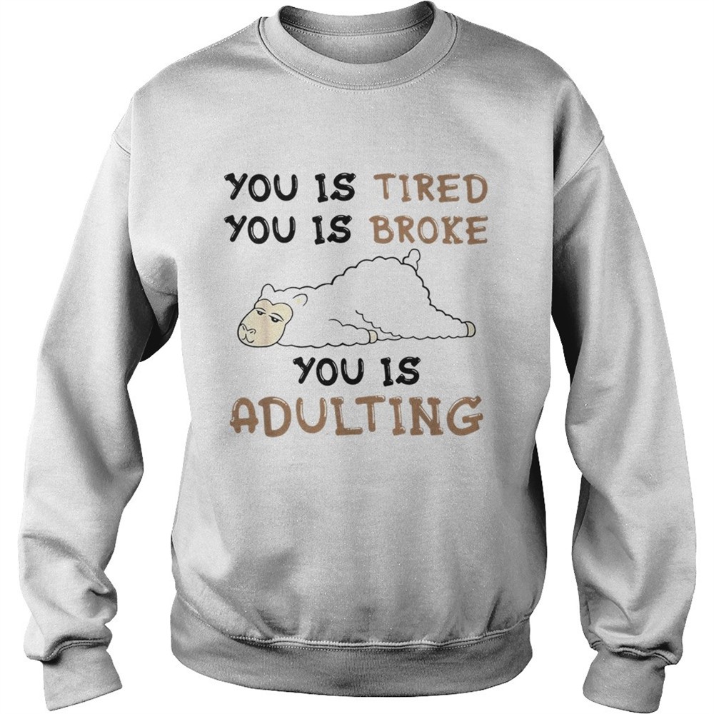 Llama You is tired you is broke you is adulting shirt