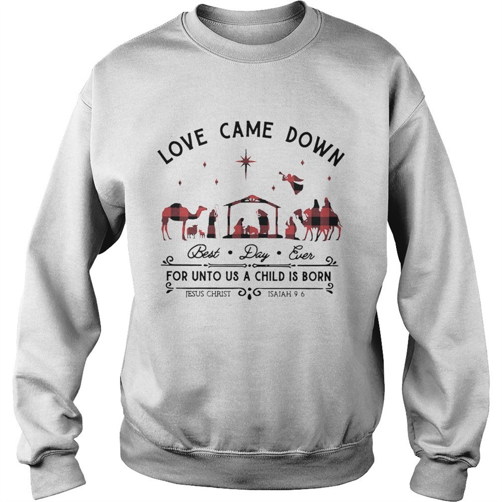 Love Came Down Best Day Ever For Unto Us A Child Is Born Jesus Christ Christmas shirt