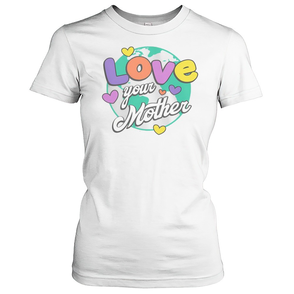 love-your-mother-t-shirt-duufoipi Love Your Mother T-Shirt