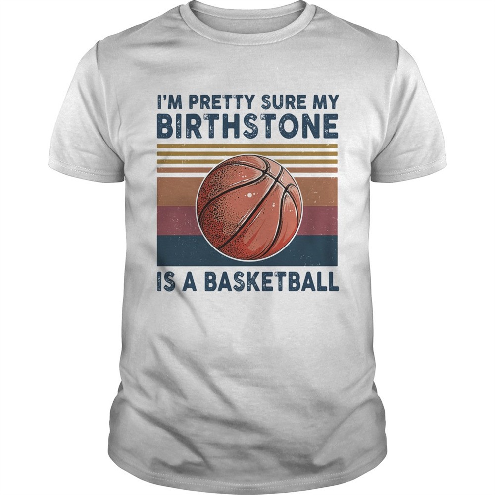 m-pretty-sure-my-birthstone-is-a-basketball-vintage-retro-shirt-669cp32a M PRETTY SURE MY BIRTHSTONE IS A BASKETBALL VINTAGE RETRO shirt