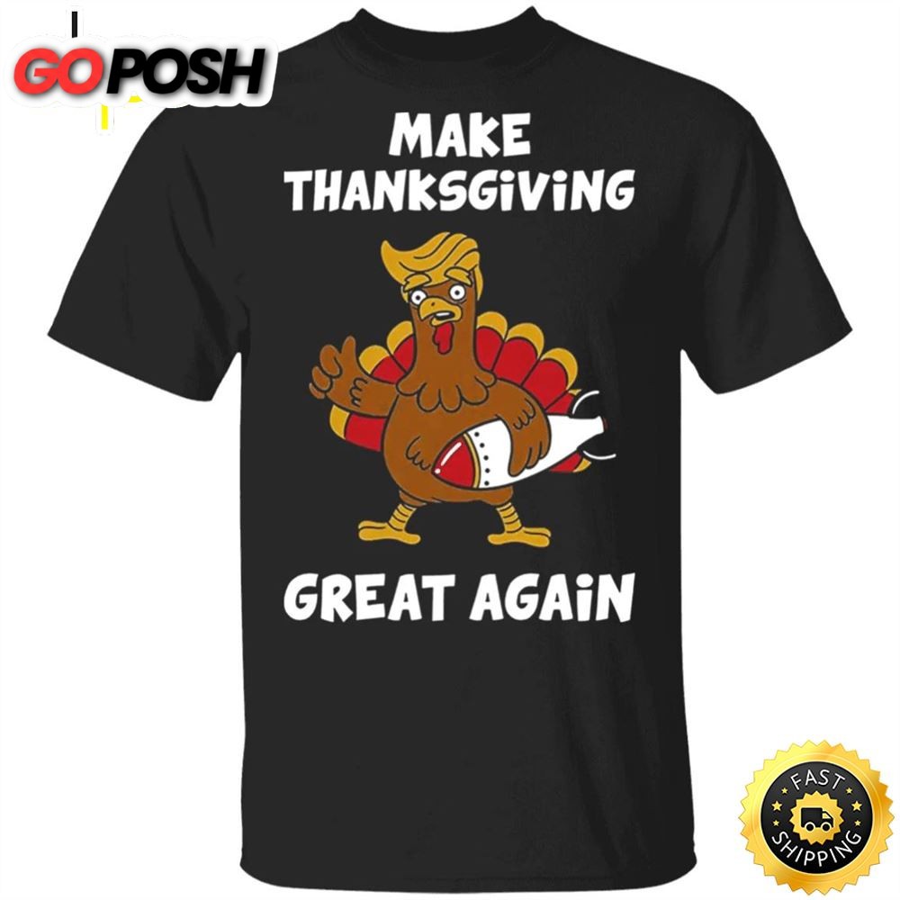 Make Thanksgiving Great Again T-Shirt Trump President Funny Turkey Trump Thanksgiving Shirt