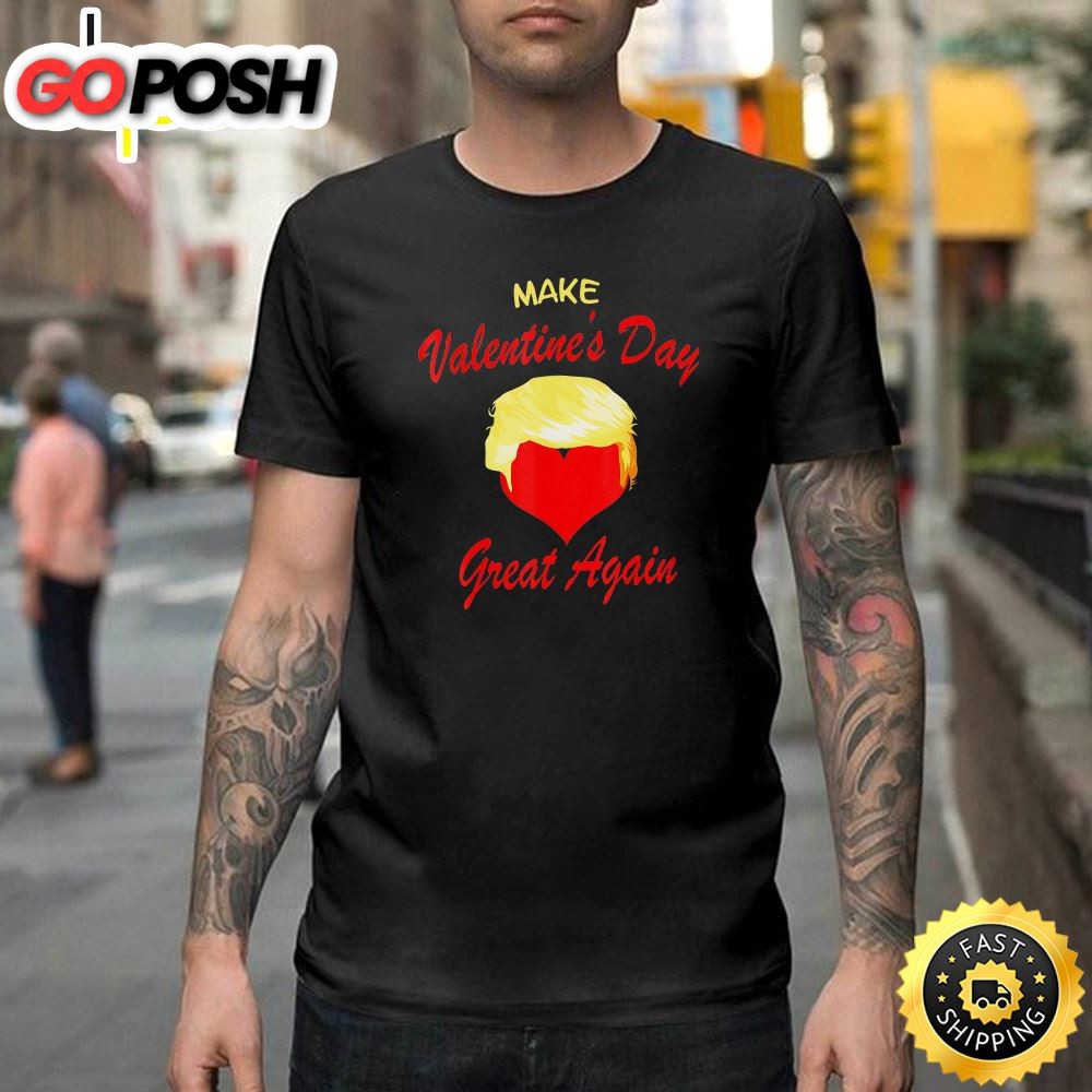 Make Valentine Day Great Again Trump Men Women Happy Valentines Day Unisex T-shirt