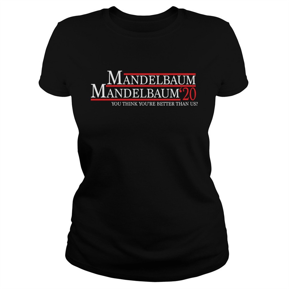 mandelbaum-2020-president-you-think-youre-better-than-us-shirt-rbkxtzr4 Mandelbaum 2020 president you think youre better than us shirt