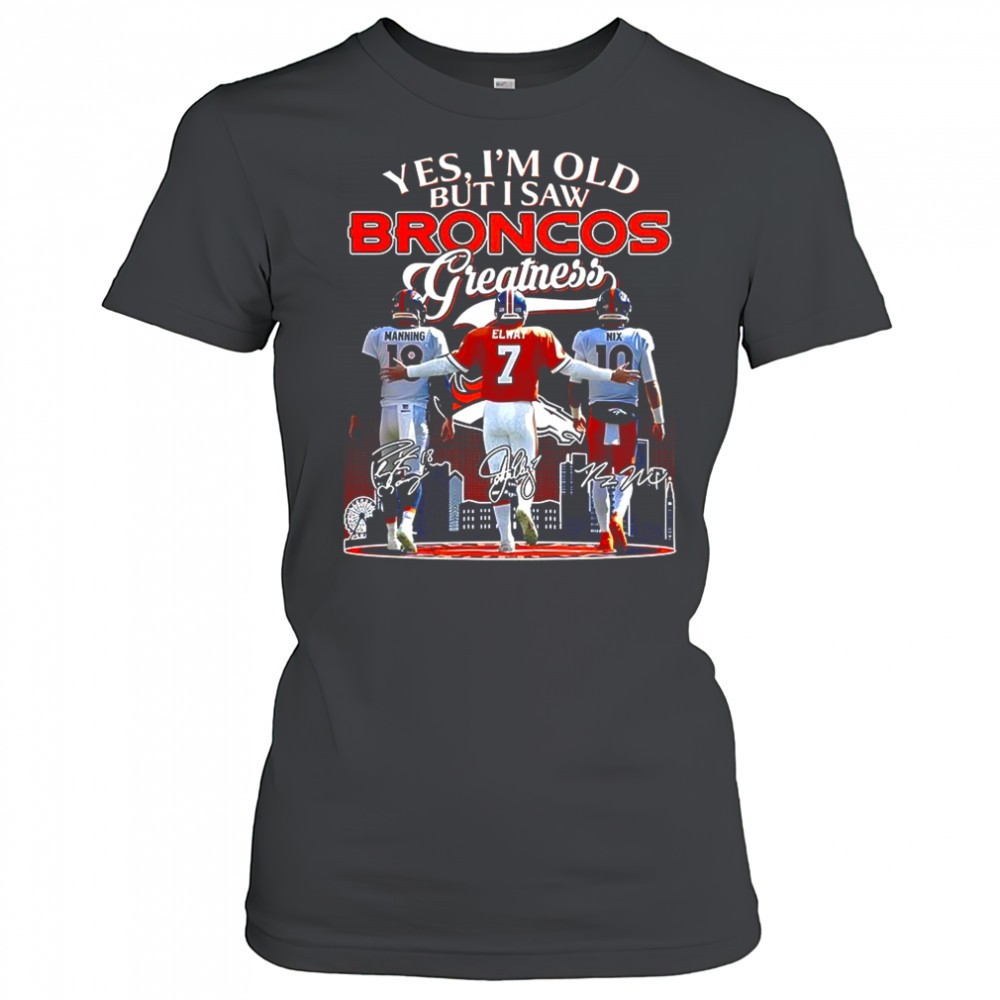 manning-elway-and-nix-yes-im-old-but-i-saw-denver-broncos-greatness-signature-sh-ndd48wb1 Manning Elway and Nix Yes Im old but I saw Denver Broncos greatness signature shirt